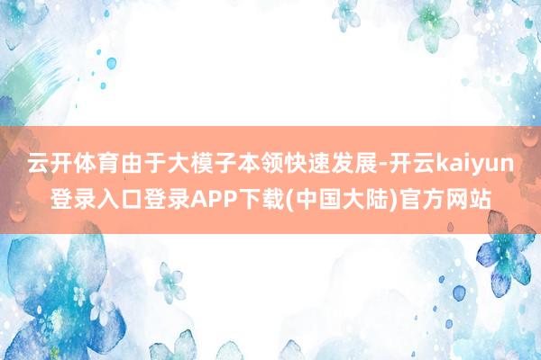 云开体育由于大模子本领快速发展-开云kaiyun登录入口登录APP下载(中国大陆)官方网站