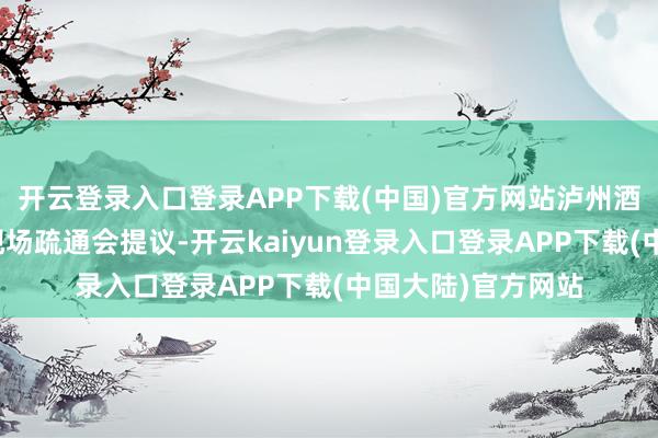 开云登录入口登录APP下载(中国)官方网站泸州酒类行业电商发展现场疏通会提议-开云kaiyun登录入口登录APP下载(中国大陆)官方网站