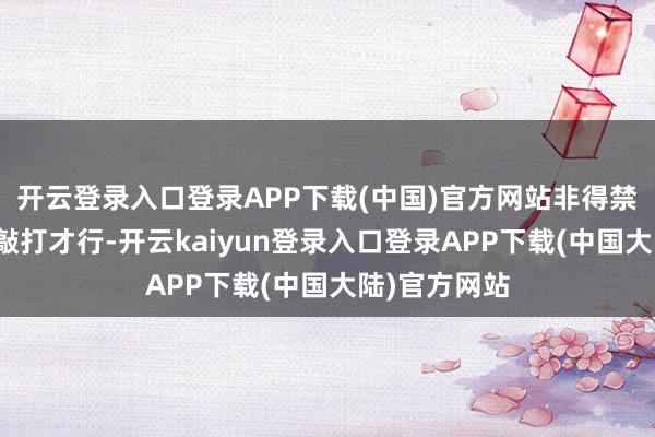 开云登录入口登录APP下载(中国)官方网站非得禁烟花令敲打敲打才行-开云kaiyun登录入口登录APP下载(中国大陆)官方网站