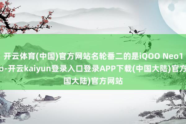开云体育(中国)官方网站名轮番二的是iQOO Neo10 Pro-开云kaiyun登录入口登录APP下载(中国大陆)官方网站